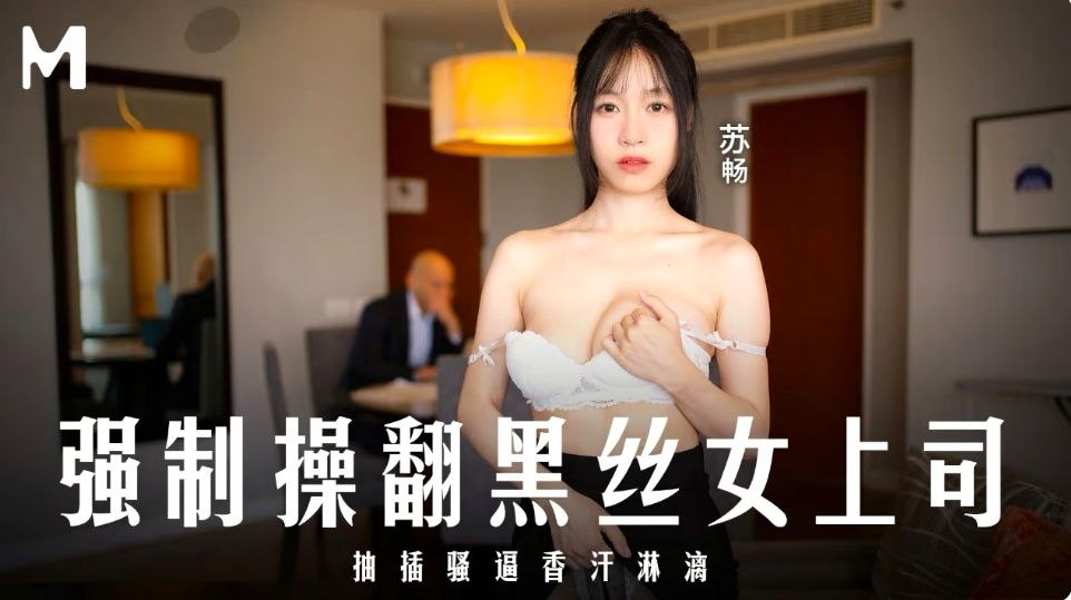 苏畅狠操黑丝女上司 狂插骚逼内射香汗淋漓
